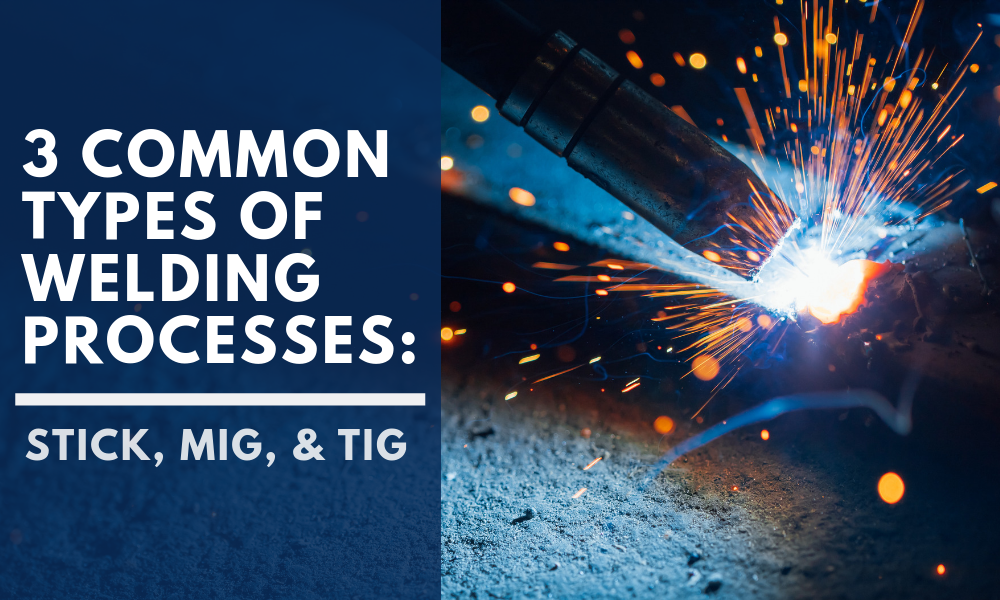 3 Common Types of Welding Processes TIG, MIG, and Stick