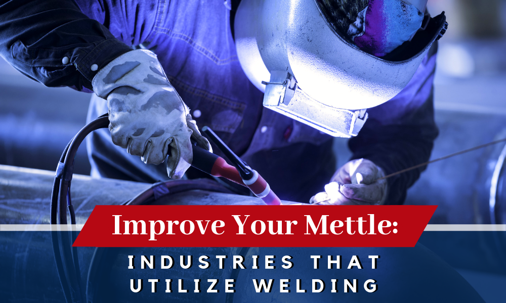 Improve Your Mettle Industries that Utilize Welding