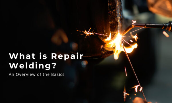 An Overview of Repair Welding: Basics to Get Started